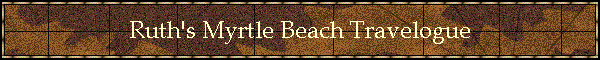 Ruth's Myrtle Beach Travelogue